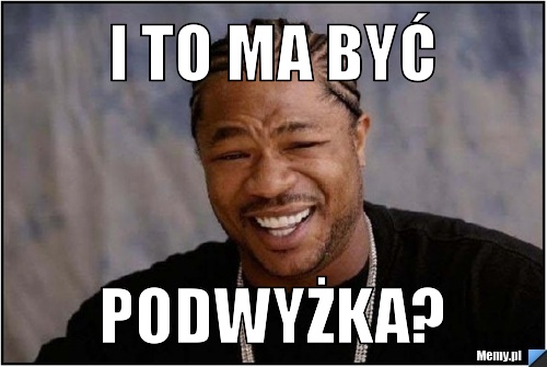 I TO MA BYĆ PODWYŻKA?