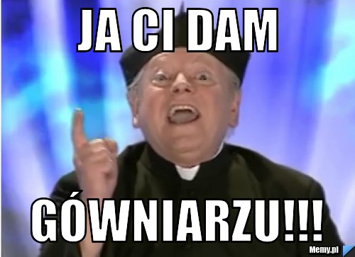 Ja ci dam gówniarzu!!!
