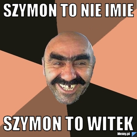 Szymon to nie imie  szymon to witek