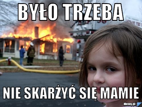 Było trzeba  nie skarżyć się mamie