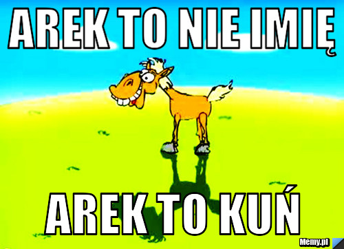 Arek to nie imię Arek to KUŃ