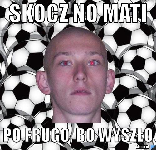 Skocz no mati  po frugo, bo wyszło