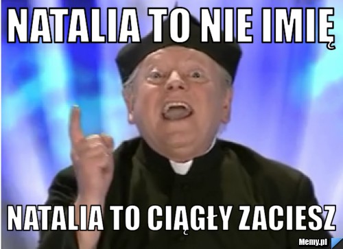 Natalia to nie imię    natalia to ciągły zaciesz 