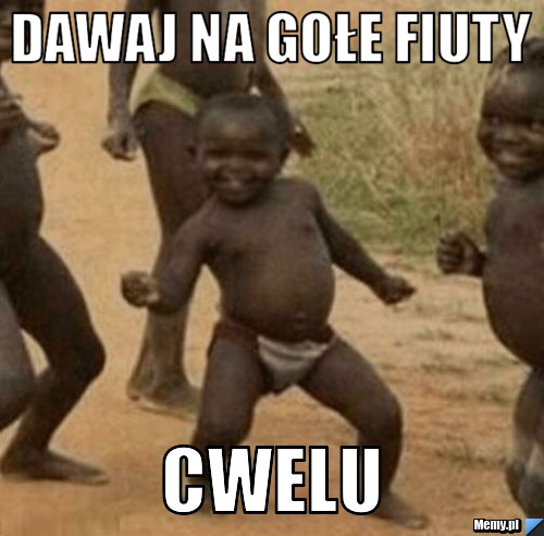 Dawaj na gołe fiuty cwelu