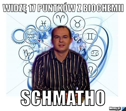 Widzę 17 puntków z biochemii schmatho