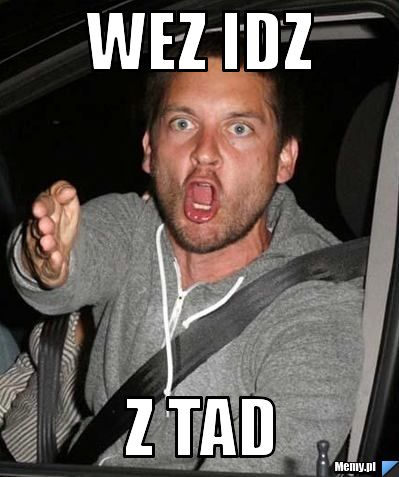 WEZ IDZ  Z TAD