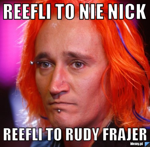 Reefli to nie nick Reefli to rudy frajer