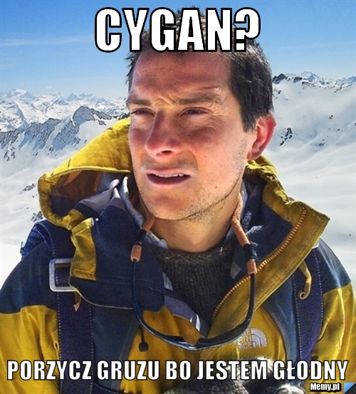 Cygan? porzycz gruzu bo jestem głodny