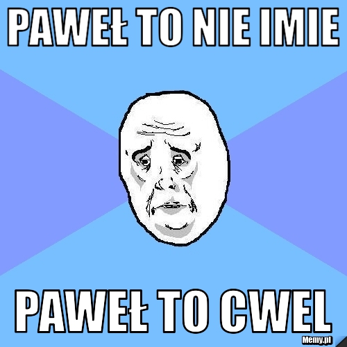 Paweł to nie imie Paweł to cwel