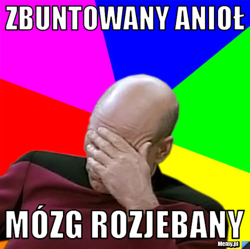Zbuntowany Anioł M&oacute;zg rozjebany 