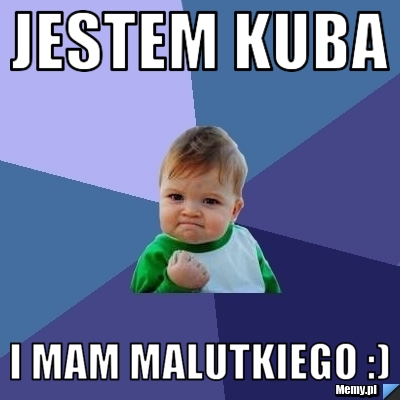 Jestem Kuba I mam malutkiego :)