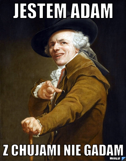 Jestem adam z chujami nie gadam