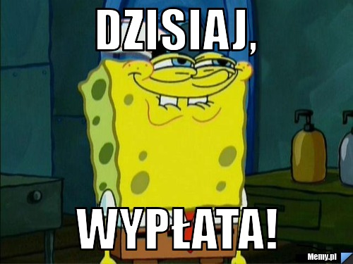 Dzisiaj, WYPŁATA!