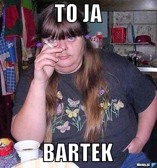 TO JA BARTEK
