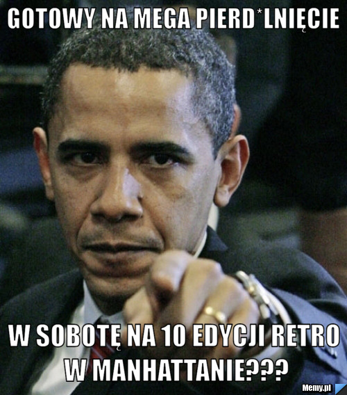 GOTOWY NA MEGA PIERD*LNIĘCIE W SOBOTĘ NA 10 EDYCJI RETRO W MANHATTANIE???