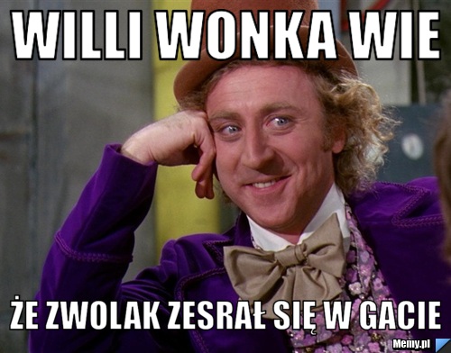 Willi Wonka Wie że zwolak zesrał się w gacie