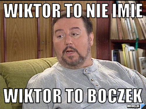 Wiktor to nie imie  Wiktor to boczek 