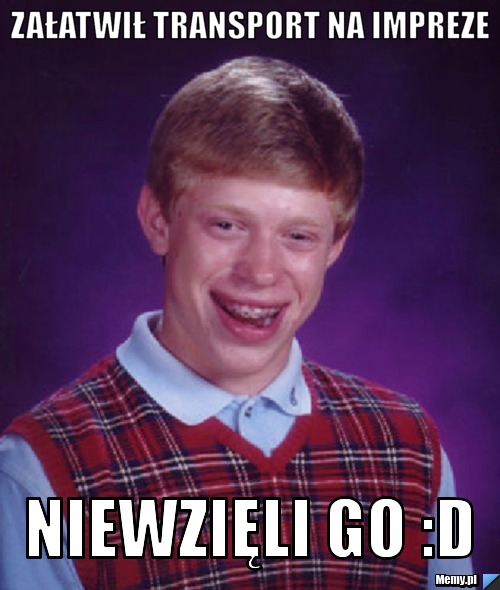 Załatwił transport na impreze niewzięli go :D