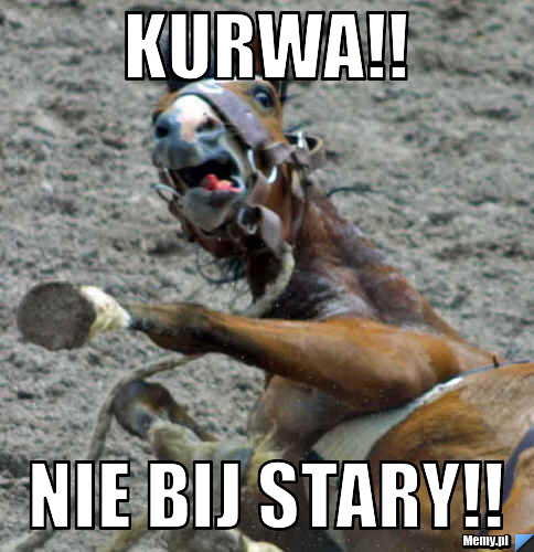 Kurwa!! nie bij stary!!