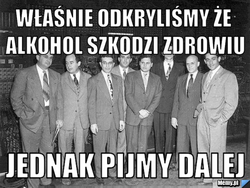 WŁAŚNIE Odkryliśmy że alkohol szkodzi zdrowiu jednak pijmy dalej