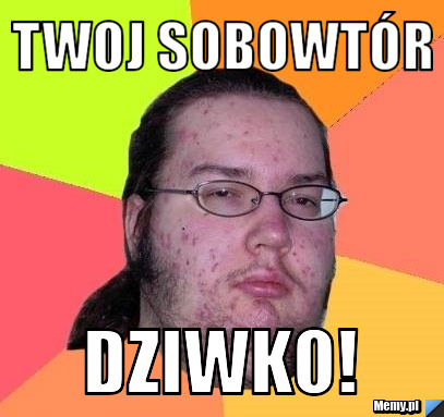 Twoj sobowtór Dziwko!
