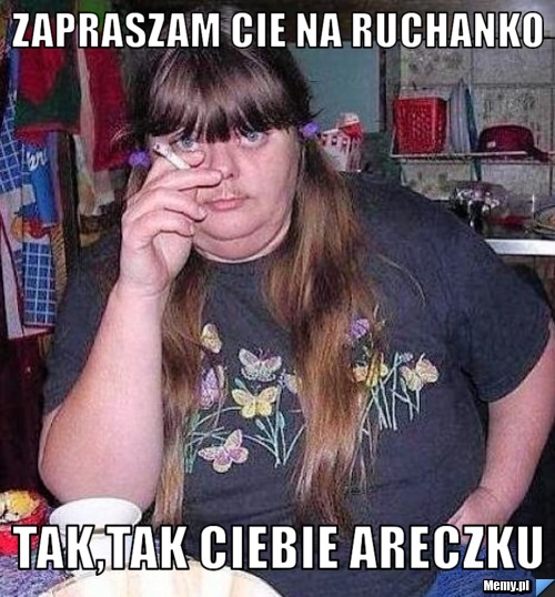 Zapraszam Cie na ruchanko tak,tak ciebie areczku