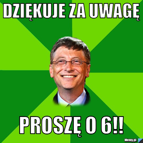 Dziękuje za uwagę Proszę o 6!! - Memy.pl