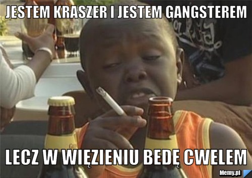 Jestem kraszer i jestem gangsterem lecz w więzieniu bedę cwelem