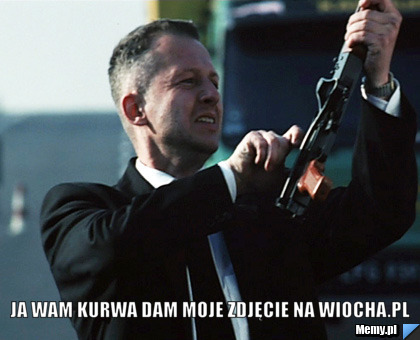  Ja wam kurwa dam Moje zdjęcie na wiocha.pl