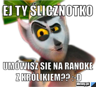 Ej ty ślicznotko umówisz się na randke z królikiem?? :-D