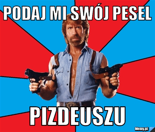 Podaj mi swój pesel pizdeuszu