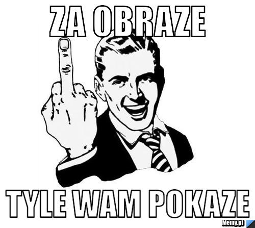Za obraze  tyle wam pokaze