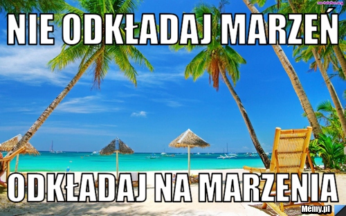 NIE ODKŁADAJ MARZEŃ ODKŁADAJ NA MARZENIA