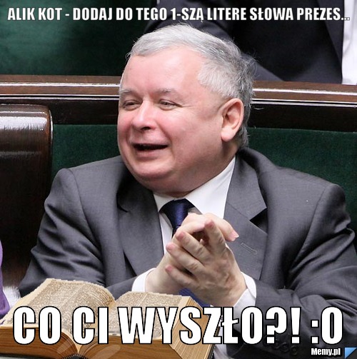 ALIK KOT - DODAJ DO TEGO 1-SZĄ LITERE SŁOWA PREZES... CO CI WYSZŁO?! :O