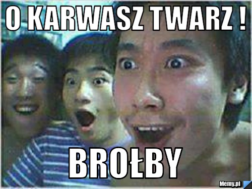 O KARWASZ TWARZ ! Brołby 