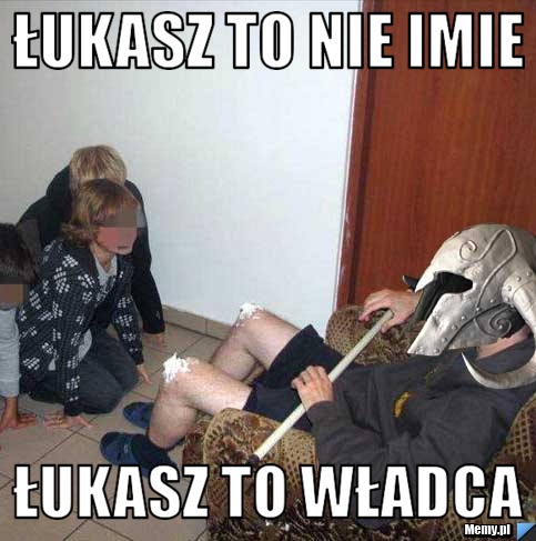  Łukasz to nie imie Łukasz to władca