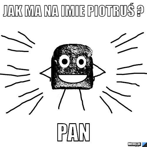 Jak ma na imie piotruś ? pan