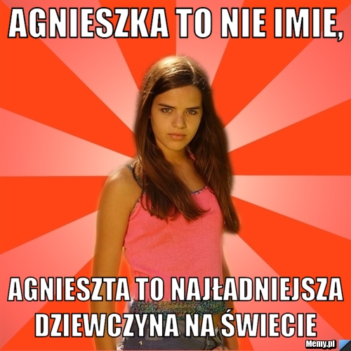 Agnieszka to nie imie, Agnieszta to najładniejsza dziewczyna na świecie 