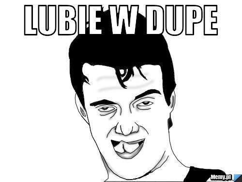 Lubie w dupe 
