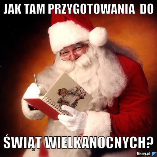 Jak tam przygotowania  do świąt wielkanocnych?