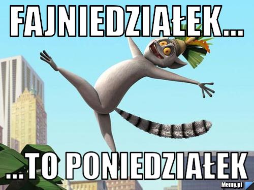 Fajniedziałek... ...to poniedziałek