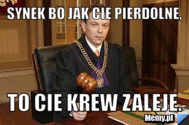 Synek bo jak cie pierdolne, to cie krew zaleje.