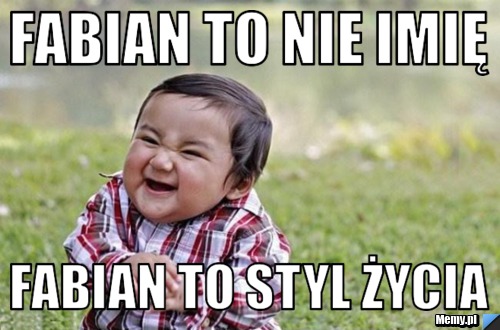 FABIAN TO NIE IMIĘ FABIAN TO STYL ŻYCIA