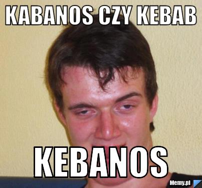 Kabanos czy kebab kebanos