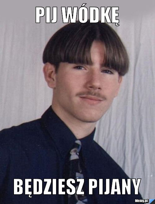 Pij wódkę będziesz pijany