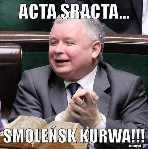 ACTA SRACTA... SMOLEŃSK KURWA!!!