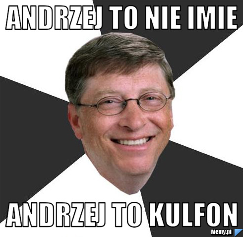 Andrzej to nie imie  Andrzej to kulfon 