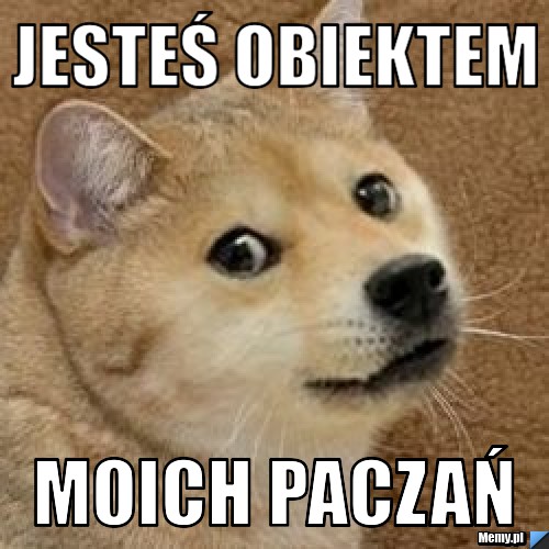 Jesteś obiektem moich paczań