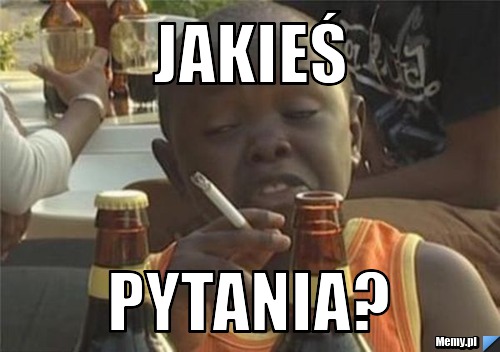 Jakieś  pytania?