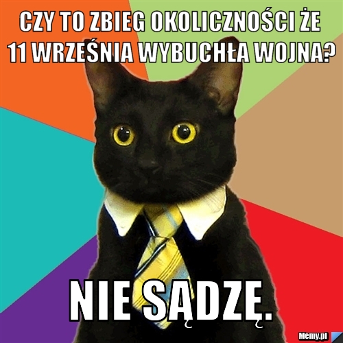 Czy to zbieg okoliczności że 11 września wybuchła wojna? Nie sądzę. 